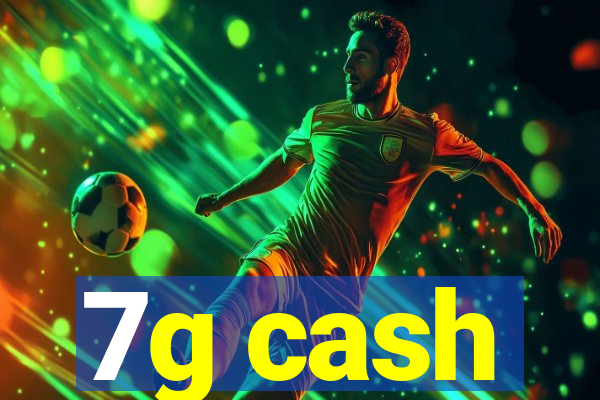 7g cash